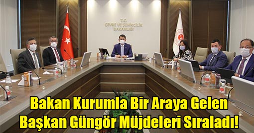 Bakan Kurumla Bir Araya Gelen, Başkan Güngör Müjdeleri Sıraladı!