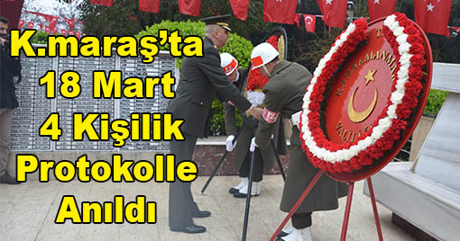 Kahramanmaraş’ta 18 Mart 4 Kişilik Protokolle Anıldı