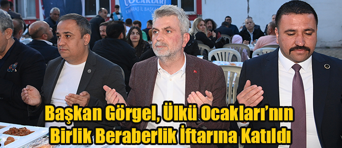 Başkan Görgel, Ülkü Ocakları’nın Birlik Beraberlik İftarına Katıldı