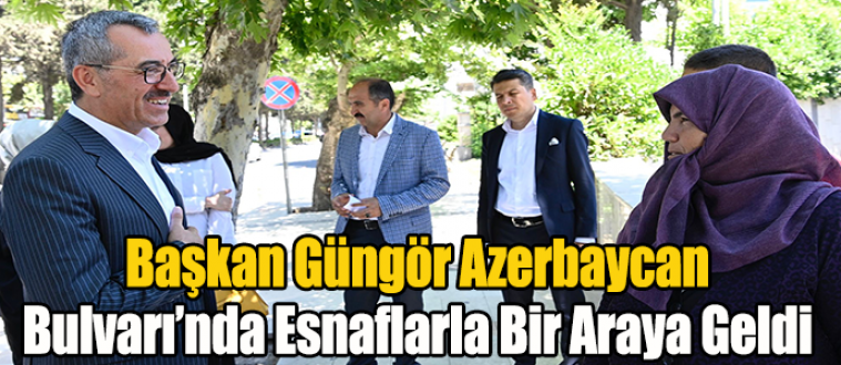 Başkan Güngör Azerbaycan Bulvarı’nda Esnaflarla Bir Araya Geldi