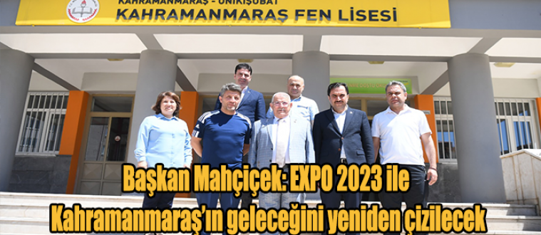 Başkan Mahçiçek: EXPO 2023 ile Kahramanmaraş’ın geleceğini yeniden çizilecek