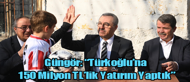 Güngör: “Türkoğlu’na 150 Milyon TL’lik Yatırım Yaptık”