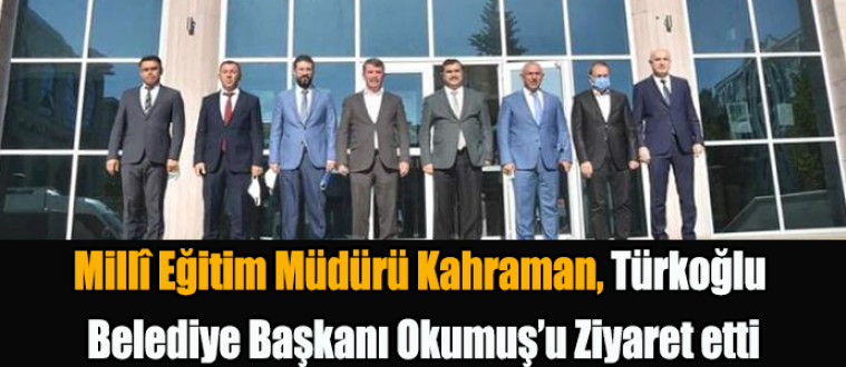 İl Millî Eğitim Müdürü Yusuf Kahraman, Türkoğlu Belediye Başkanı Okumuş’u Ziyaret etti