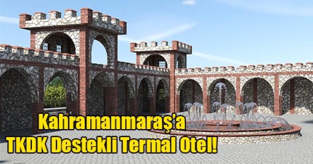 Kahramanmaraş’a TKDK Destekli Termal Otel!