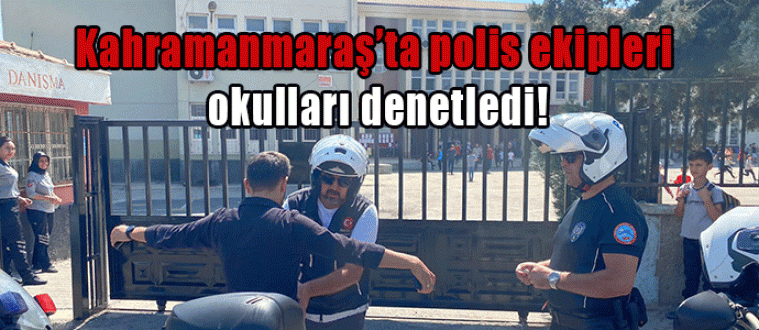 Kahramanmaraş’ta polis ekipleri okulları denetledi!