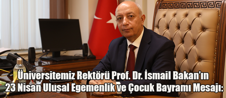 Üniversitemiz Rektörü Prof. Dr. İsmail Bakan’ın 23 Nisan Ulusal Egemenlik ve Çocuk Bayramı Mesajı: