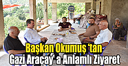Başkan Okumuş ‘tan Gazi Araçay' a Anlaml..