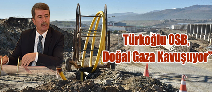Türkoğlu OSB, Doğal Gaza Kavuşuyor’’