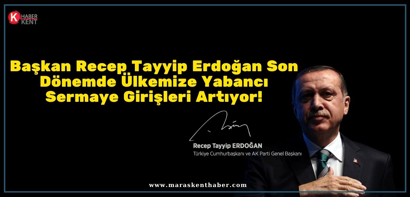 Başkan Recep Tayyip Erdoğan: Son dönemde ülkemize yabancı sermaye girişleri artıyor!